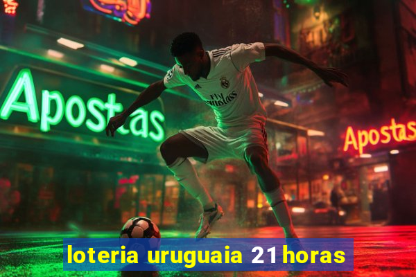 loteria uruguaia 21 horas